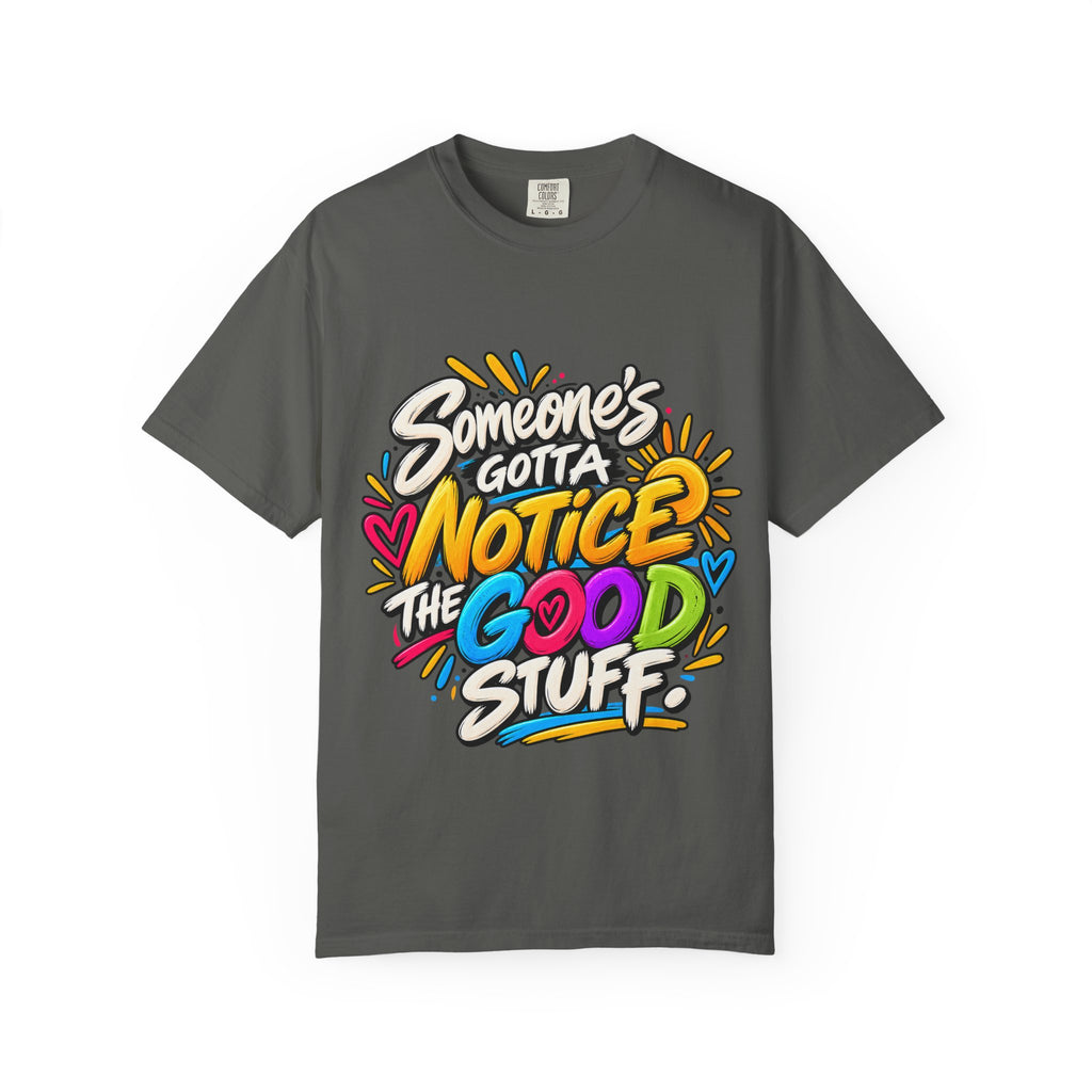 Shomo Love; Someone's Gotta Notice the Good Stuff T-Shirt — Positive Graphic Tee