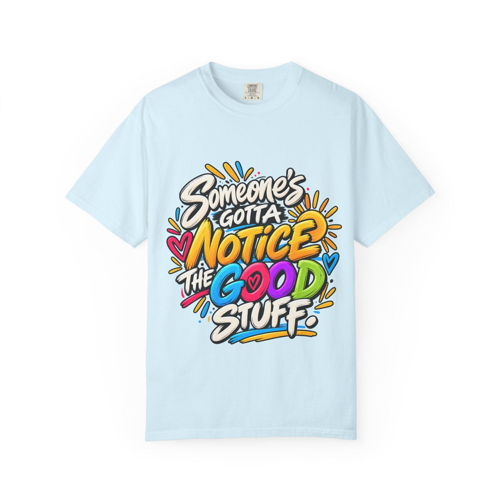 Shomo Love; Someone's Gotta Notice the Good Stuff T-Shirt — Positive Graphic Tee